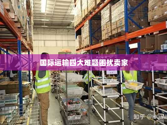 国际运输四大难题困扰卖家 国际运输四大难题困扰卖家