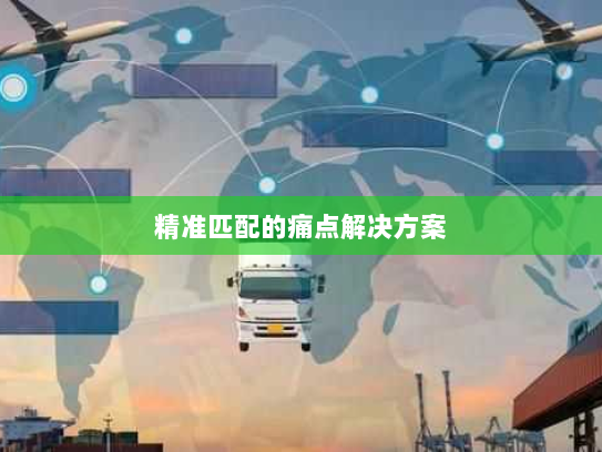 精准匹配的痛点解决方案 精准匹配的痛点解决方案