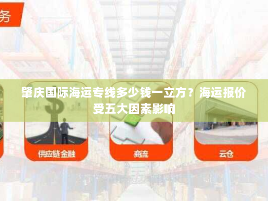 肇庆国际海运专线多少钱一立方？海运报价受五大因素影响