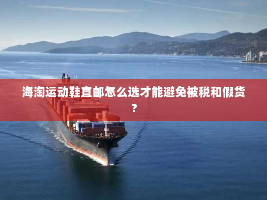 海淘运动鞋直邮怎么选才能避免被税和假货? 海淘运动鞋直邮怎么选才能避免被税和假货?