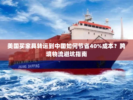 美国买家具转运到中国如何节省40%成本?跨境物流避坑指南 美国买家具转运到中国如何节省40%成本?跨境物流避坑指南