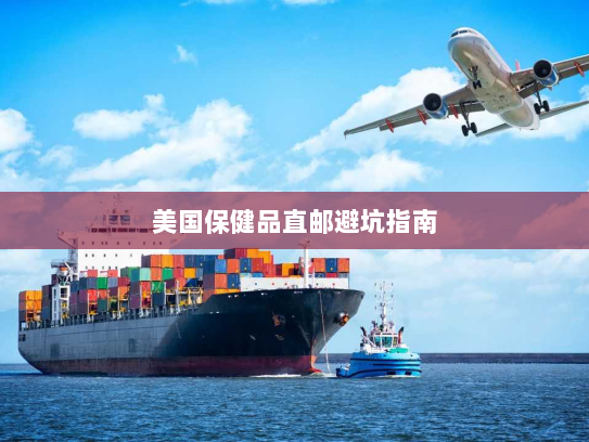 美国保健品直邮避坑指南 美国保健品直邮避坑指南