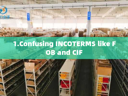 1.Confusing INCOTERMS like FOB and CIF 1.Confusing INCOTERMS like FOB and CIF