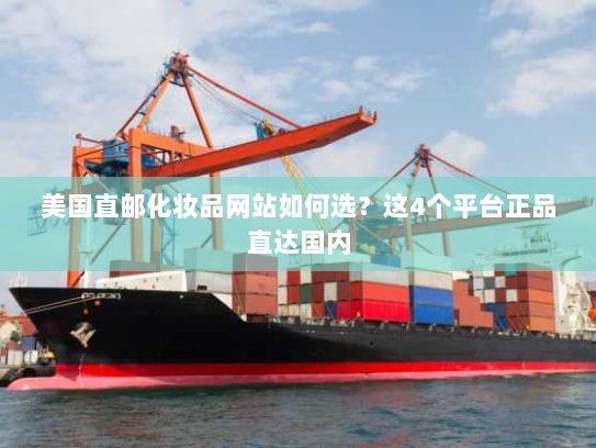 美国直邮化妆品网站如何选？这4个平台正品直达国内