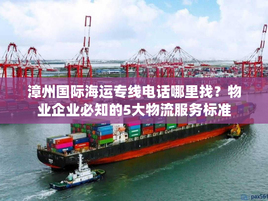 漳州国际海运专线电话哪里找?物业企业必知的5大物流服务标准 漳州国际海运专线电话哪里找?物业企业必知的5大物流服务标准