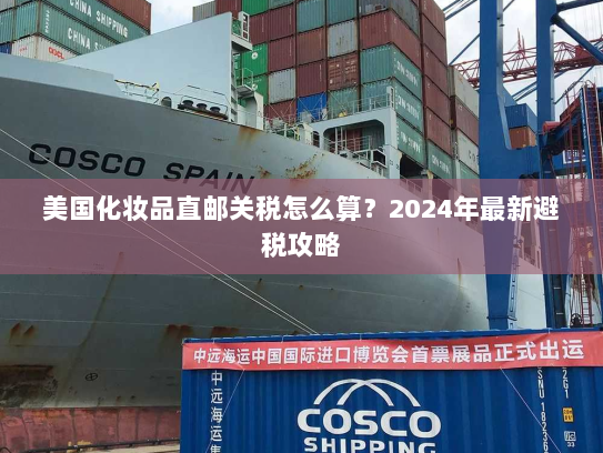 美国化妆品直邮关税怎么算?2024年最新避税攻略 美国化妆品直邮关税怎么算?2024年最新避税攻略