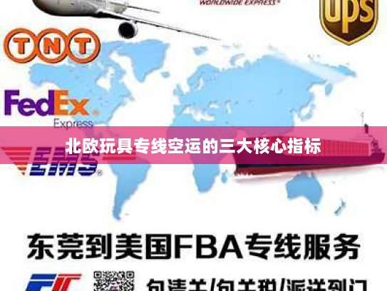 北欧玩具专线空运的三大核心指标 北欧玩具专线空运的三大核心指标