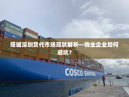 塔城深圳货代市场现状解析—物业企业如何避坑？