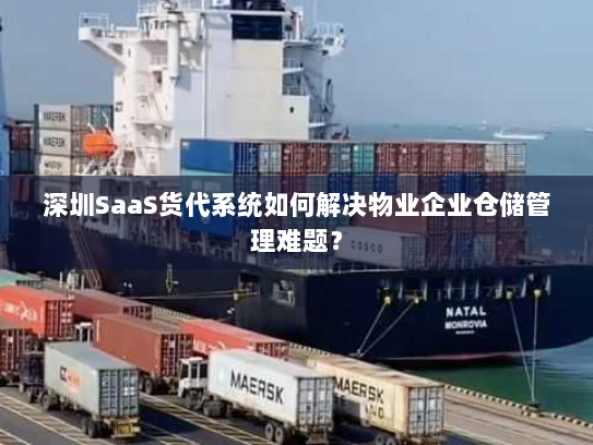深圳SaaS货代系统如何解决物业企业仓储管理难题? 深圳SaaS货代系统如何解决物业企业仓储管理难题?