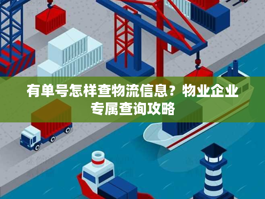 有单号怎样查物流信息?物业企业专属查询攻略 有单号怎样查物流信息?物业企业专属查询攻略