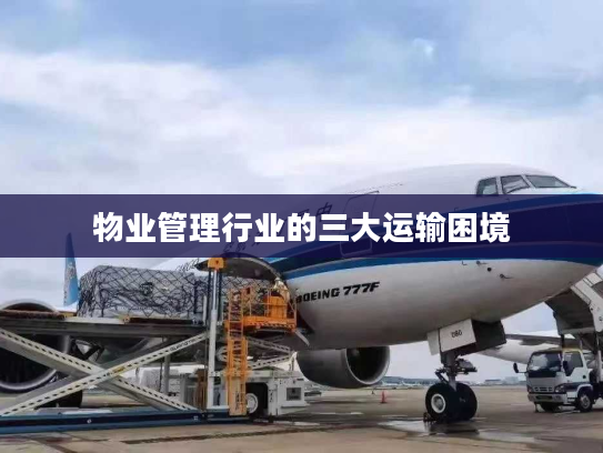 物业管理行业的三大运输困境