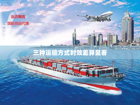 三种运输方式时效差异显著