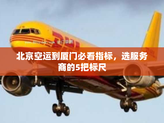 北京空运到厦门必看指标,选服务商的5把标尺 北京空运到厦门必看指标,选服务商的5把标尺