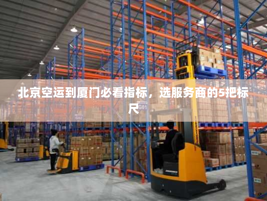 北京空运到厦门必看指标,选服务商的5把标尺 北京空运到厦门必看指标,选服务商的5把标尺