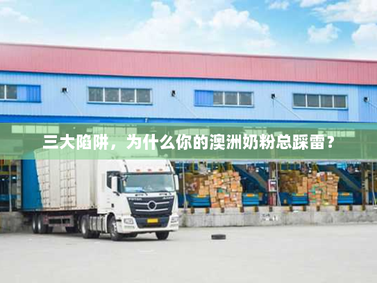 三大陷阱，为什么你的澳洲奶粉总踩雷？