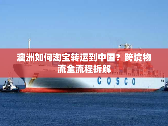 澳洲如何淘宝转运到中国？跨境物流全流程拆解