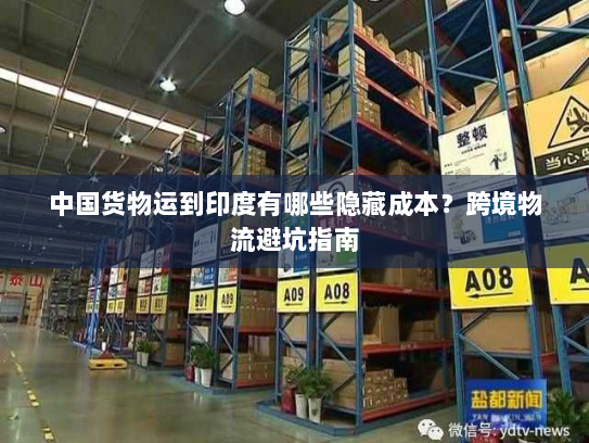 中国货物运到印度有哪些隐藏成本？跨境物流避坑指南