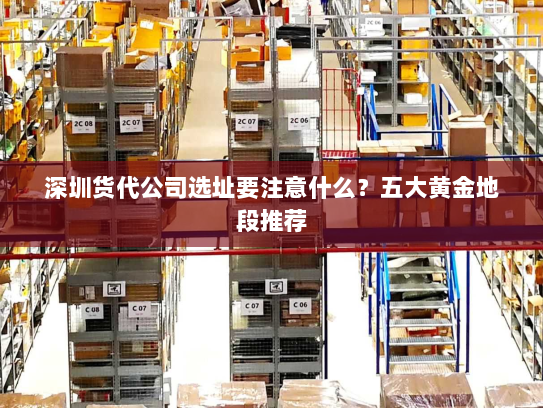 深圳货代公司选址要注意什么?五大黄金地段推荐 深圳货代公司选址要注意什么?五大黄金地段推荐
