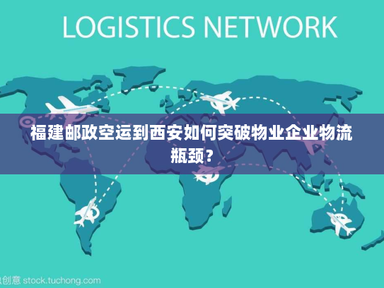 福建邮政空运到西安如何突破物业企业物流瓶颈? 福建邮政空运到西安如何突破物业企业物流瓶颈?