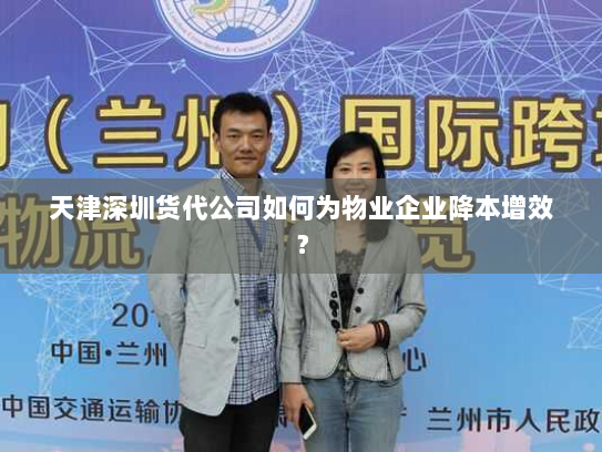 天津深圳货代公司如何为物业企业降本增效? 天津深圳货代公司如何为物业企业降本增效?