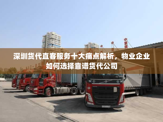 深圳货代直客服务十大痛点解析,物业企业如何选择靠谱货代公司 深圳货代直客服务十大痛点解析,物业企业如何选择靠谱货代公司
