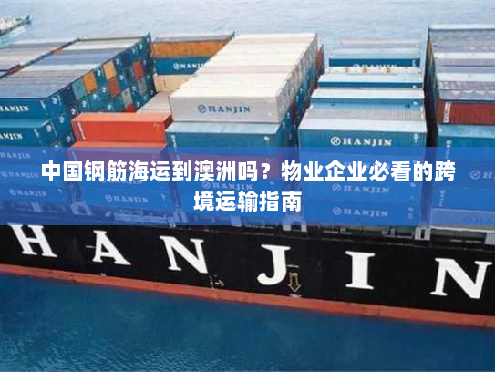 中国钢筋海运到澳洲吗?物业企业必看的跨境运输指南 中国钢筋海运到澳洲吗?物业企业必看的跨境运输指南