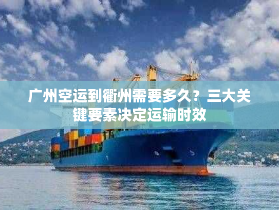 广州空运到衢州需要多久?三大关键要素决定运输时效 广州空运到衢州需要多久?三大关键要素决定运输时效