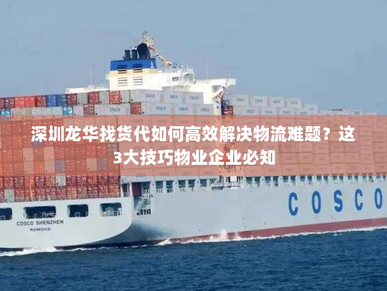 深圳龙华找货代如何高效解决物流难题?这3大技巧物业企业必知 深圳龙华找货代如何高效解决物流难题?这3大技巧物业企业必知