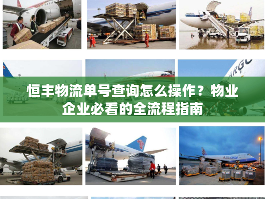 恒丰物流单号查询怎么操作？物业企业必看的全流程指南