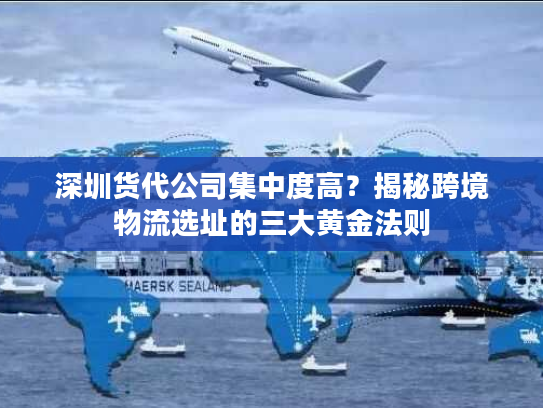 深圳货代公司集中度高？揭秘跨境物流选址的三大黄金法则