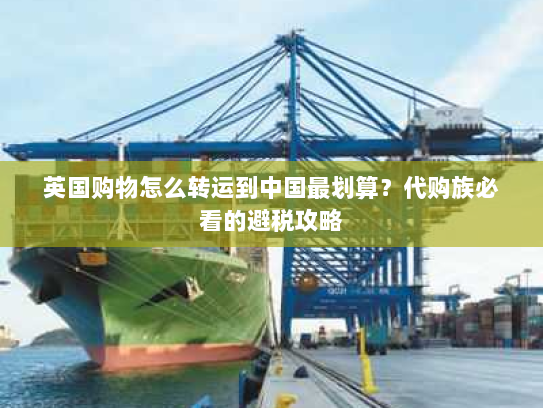 英国购物怎么转运到中国最划算？代购族必看的避税攻略