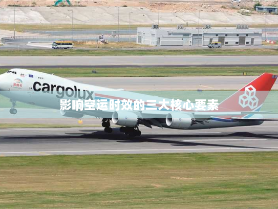 影响空运时效的三大核心要素