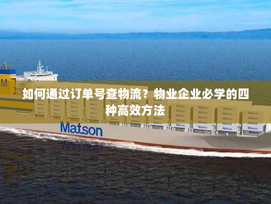 如何通过订单号查物流？物业企业必学的四种高效方法