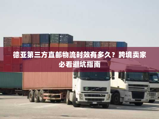 德亚第三方直邮物流时效有多久?跨境卖家必看避坑指南 德亚第三方直邮物流时效有多久?跨境卖家必看避坑指南