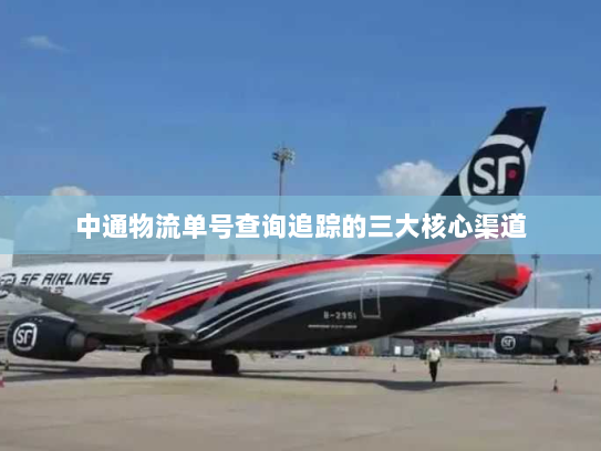 中通物流单号查询追踪的三大核心渠道 中通物流单号查询追踪的三大核心渠道