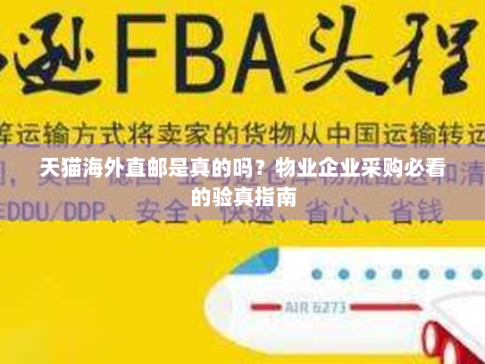 天猫海外直邮是真的吗?物业企业采购必看的验真指南 天猫海外直邮是真的吗?物业企业采购必看的验真指南