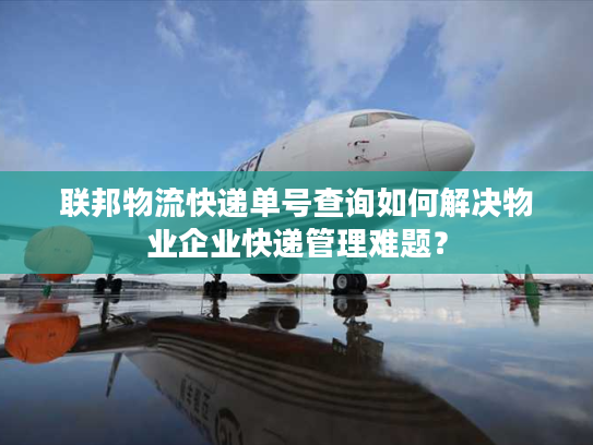 联邦物流快递单号查询如何解决物业企业快递管理难题？