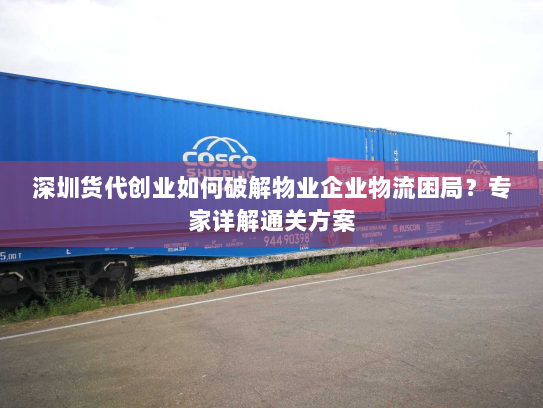 深圳货代创业如何破解物业企业物流困局?专家详解通关方案 深圳货代创业如何破解物业企业物流困局?专家详解通关方案