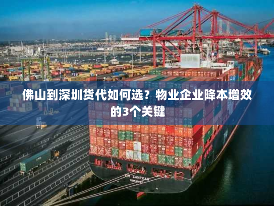 佛山到深圳货代如何选?物业企业降本增效的3个关键 佛山到深圳货代如何选?物业企业降本增效的3个关键