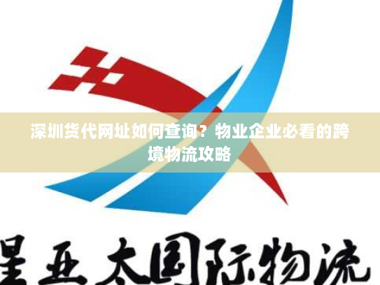深圳货代网址如何查询?物业企业必看的跨境物流攻略 深圳货代网址如何查询?物业企业必看的跨境物流攻略