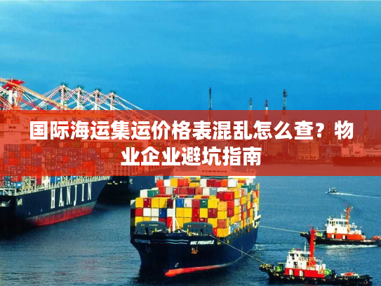 国际海运集运价格表混乱怎么查？物业企业避坑指南