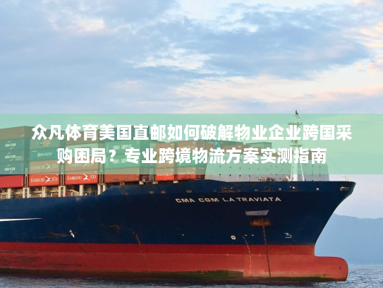 众凡体育美国直邮如何破解物业企业跨国采购困局？专业跨境物流方案实测指南