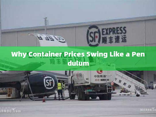 Why Container Prices Swing Like a Pendulum Why Container Prices Swing Like a Pendulum