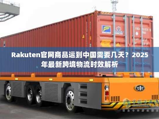 Rakuten官网商品运到中国需要几天?2025年最新跨境物流时效解析 Rakuten官网商品运到中国需要几天?2025年最新跨境物流时效解析