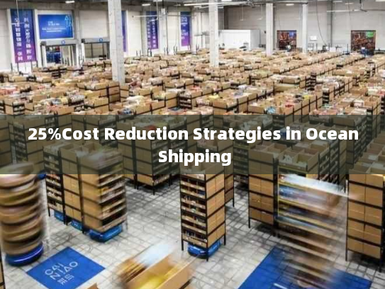 25%Cost Reduction Strategies in Ocean Shipping 25%Cost Reduction Strategies in Ocean Shipping