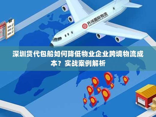 深圳货代包船如何降低物业企业跨境物流成本?实战案例解析 深圳货代包船如何降低物业企业跨境物流成本?实战案例解析