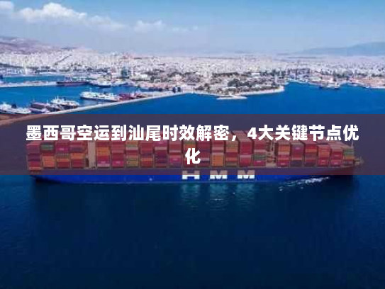 墨西哥空运到汕尾时效解密,4大关键节点优化 墨西哥空运到汕尾时效解密,4大关键节点优化