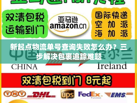 新起点物流单号查询失败怎么办?三步解决包裹追踪难题 新起点物流单号查询失败怎么办?三步解决包裹追踪难题