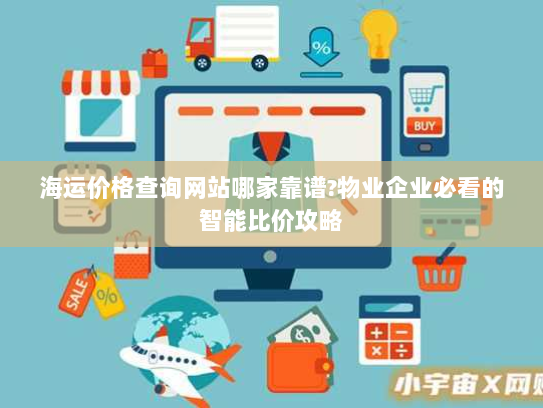 海运价格查询网站哪家靠谱?物业企业必看的智能比价攻略 海运价格查询网站哪家靠谱?物业企业必看的智能比价攻略