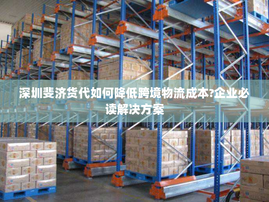 深圳斐济货代如何降低跨境物流成本?企业必读解决方案 深圳斐济货代如何降低跨境物流成本?企业必读解决方案